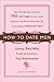 How to Date Men: Dating Secrets from America's Top Matchmaker