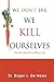 We Don't Die We Kill Ourselves: Our Foods Are Killing Us!