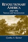 Revolutionary America, 1750-1815: Sources and Interpretation Revolutionary America, 1750-1815: Sources and Interpretation