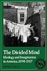 The Divided Mind: Ideology and Imagination in America, 1898-1917 (Cambridge Studies in American Literature and Culture, Series Number 7)
