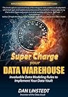 Super Charge Your Data Warehouse: Invaluable Data Modeling Rules to Implement Your Data Vault