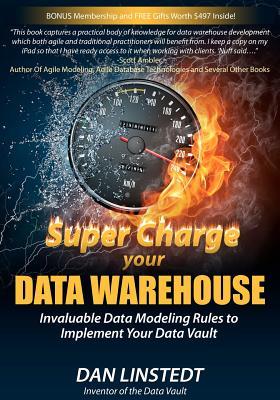 Super Charge Your Data Warehouse: Invaluable Data Modeling Rules to Implement Your Data Vault (Volume 1)