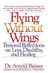 Flying Without Wings: Personal Reflections on Loss, Disability, and Healing Flying Without Wings: Personal Reflections on Loss, Disability, and Healing