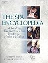 The Spa Encyclopedia: A Guide to Treatments & Their Benefits for Health & Healing