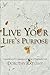 Live Your Life's Purpose: A Guidebook for Creating and Living a Purposeful Life