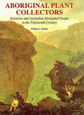 Aboriginal Plant Collectors: Botanists and Australian Aboriginal People in the Nineteenth Century (Hardcover)