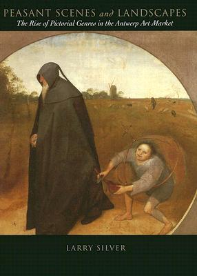 Peasant Scenes and Landscapes: The Rise of Pictorial Genres in the Antwerp Art Market (Hardcover)