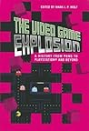 The Video Game Explosion: A History from PONG to PlayStation and Beyond The Video Game Explosion: A History from PONG to PlayStation and Beyond