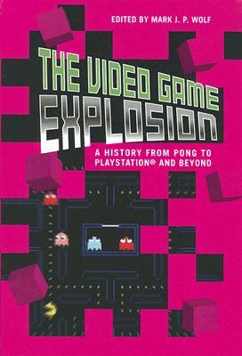 The Video Game Explosion: A History from PONG to PlayStation and Beyond (Hardcover)