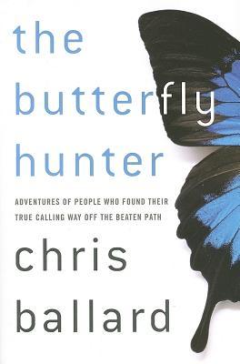 The Butterfly Hunter: Adventures of People Who Found Their True Calling Way Off the Beaten Path (Hardcover)