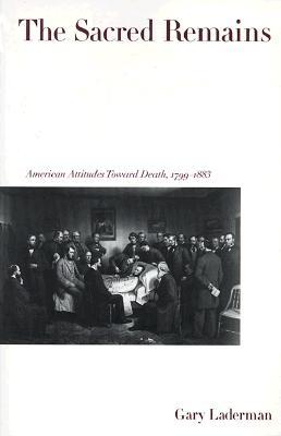 The Sacred Remains: American Attitudes Toward Death, 1799-1883 (Paperback)