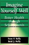 Imagine Yourself Well: Better Health Through Self-hypnosis Imagine Yourself Well: Better Health Through Self-hypnosis