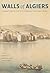 Walls of Algiers: Narratives of the City through Text and Image