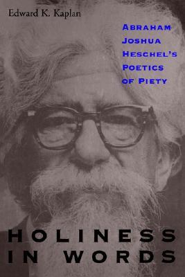 Holiness in Words: Abraham Joshua Heschel's Poetics of Piety (Suny Series, Judaica)