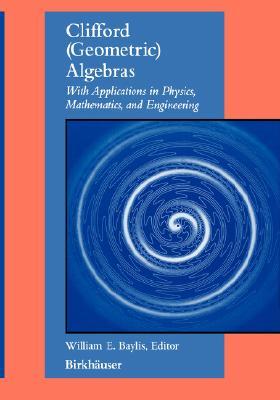Clifford (Geometric) Algebras With Applications in Physics, Mathematics, and Engineering