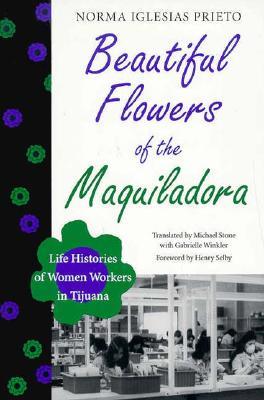 Beautiful Flowers of the Maquiladora: Life Histories of Women Workers in Tijuana (LLILAS Translations from Latin America Series)