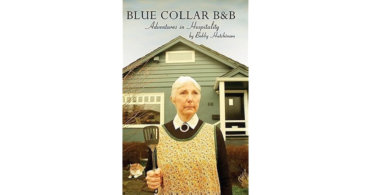 Blue Collar B&B: Adventures in Hospitality by Bobby Hutchinson