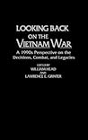 Looking Back on the Vietnam War: A 1990s Perspective on the Decisions, Combat, and Legacies (Contributions in Military Studies)