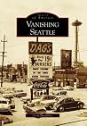 Vanishing Seattle (Images of America: Washington) Vanishing Seattle (Images of America: Washington)