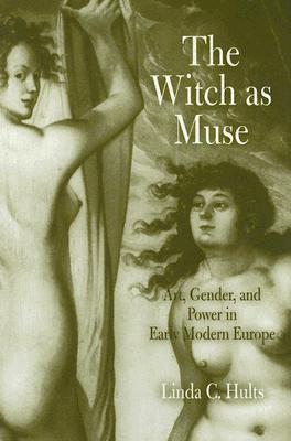 The Witch as Muse: Art, Gender, and Power in Early Modern Europe (Hardcover)