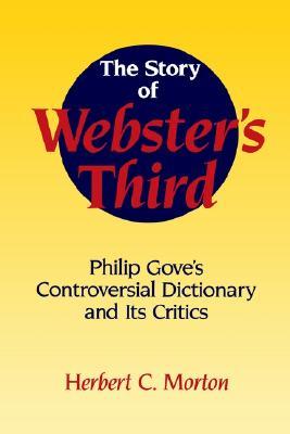 The Story of Webster's Third: Philip Gove's Controversial Dictionary and its Critics (Volume 0)