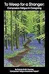 To Weep For A Stranger: Compassion Fatigue in Caregiving To Weep For A Stranger: Compassion Fatigue in Caregiving