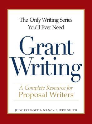 The Only Writing Series You'll Ever Need - Grant Writing: A Complete Resource for Proposal Writers