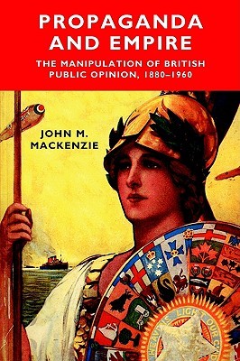 Propaganda and Empire: The Manipulation of British Public Opinion, 1880 - 1960 (Paperback)