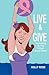 Live and Give by Holly Rose