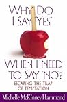 Why Do I Say "Yes" When I Need to Say "No"?: Escaping the Trap of Temptation Why Do I Say "Yes" When I Need to Say "No"?: Escaping the Trap of Temptation
