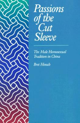 Passions of the Cut Sleeve: The Male Homosexual Tradition in China (Paperback)