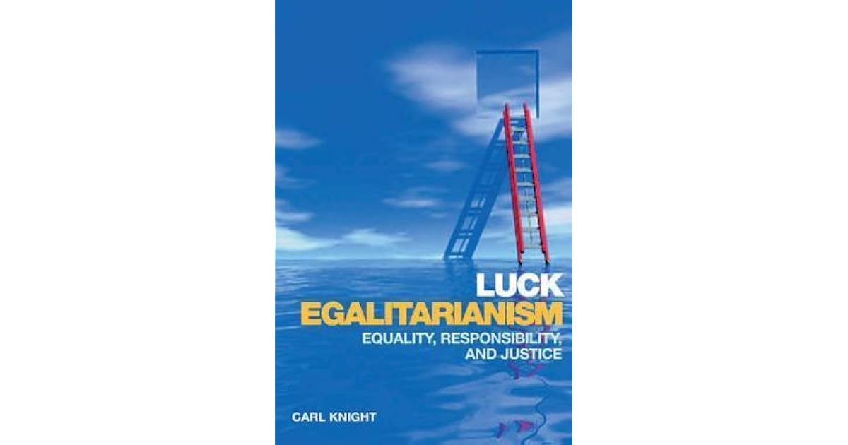 Luck Egalitarianism Equality, Responsibility, and Justice by Carl Knight