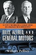 Billy, Alfred, and General Motors: The Story of Two Unique Men, A Legendary Company, and a Remarkable Time in American History