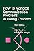 How to Manage Communication Problems in Young Children