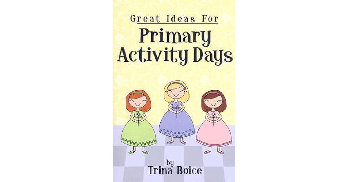 Great Ideas for Primary Activity Days by Trina Boice