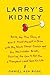 Larry's Kidney: Being the True Story of How I Found Myself in China with My Black Sheep Cousin and His Mail-Order Bride, Skirting the Law to Get Him a Transplant--and Save His Life