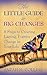 The Little Guide to Big Changes: 6 Steps to Creating Lasting, Positive Change in Your Life