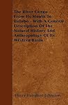 The River Congo - From Its Mouth to Bolobo - With a General Description of the Natural History and Anthropology of Its Western Basin