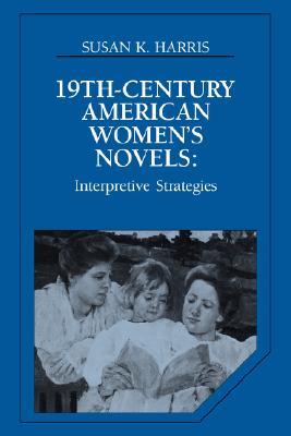 Nineteenth-Century American Women's Novels: Interpretative Strategies (Cambridge Studies in American Literature and Culture, Series Number 42)