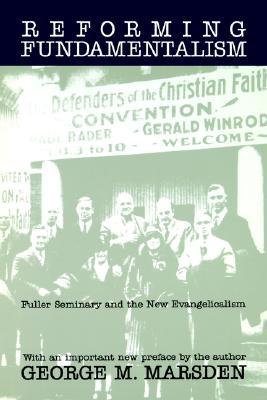 Reforming Fundamentalism: Fuller Seminary and the New Evangelicalism (Paperback)