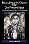 Treating Families and Children in the Child Protective System: Strategies for Systemic Advocacy and Family Healing (Routledge Series on Family Therapy and Counseling) Treating Families and Children in the Child Protective System: Strategies for Systemic Advocacy and Family Healing (Routledge Series on Family Therapy and Counseling)
