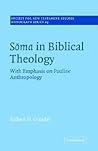 Soma in Biblical Theology: With Emphasis on Pauline Anthropology (Society for New Testament Studies Monograph Series, Series Number 29) (Volume 0)