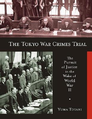 The Tokyo War Crimes Trial: The Pursuit of Justice in the Wake of World War II (Harvard East Asian Monographs)