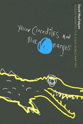 Yellow Crocodiles and Blue Oranges: Russian Animated Film since World War II (Hardcover)