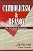 Catholicism & Reason by Edward J. Hayes