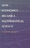 How Economics Became a Mathematical Science (Science and Cultural Theory)