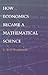 How Economics Became a Mathematical Science (Science and Cultural Theory)