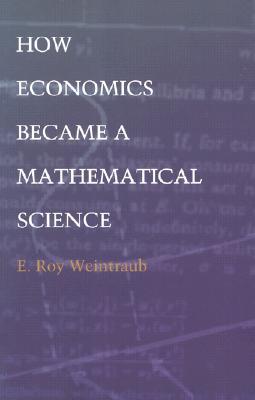 How Economics Became a Mathematical Science (Science and Cultural Theory)