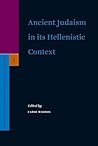 Ancient Judaism in its Hellenistic Context (Supplements to the Journal for the Study of Judaism, 95)