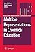 Multiple Representations in Chemical Education (Models and Modeling in Science Education, 4)